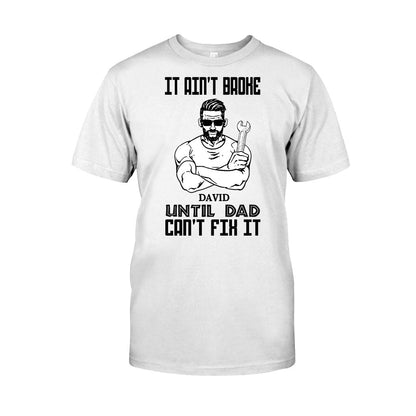 It Ain't Broke Until Dad Can't Fix It - Personalized Father's Day T-shirt and Hoodie