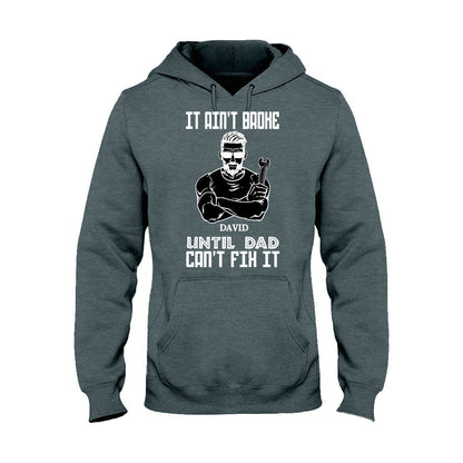 It Ain't Broke Until Dad Can't Fix It - Personalized Father's Day T-shirt and Hoodie