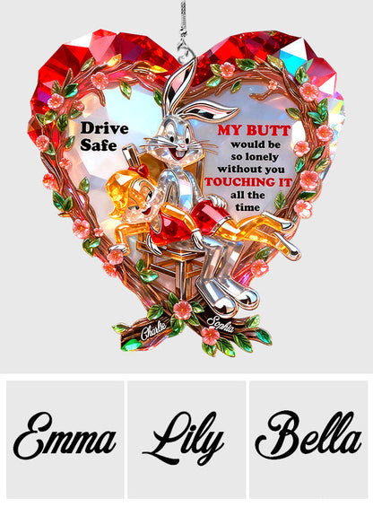 Drive Safe I Need You to Keep Touching Me - Personalized Funny cartoon Transparent Car Ornament