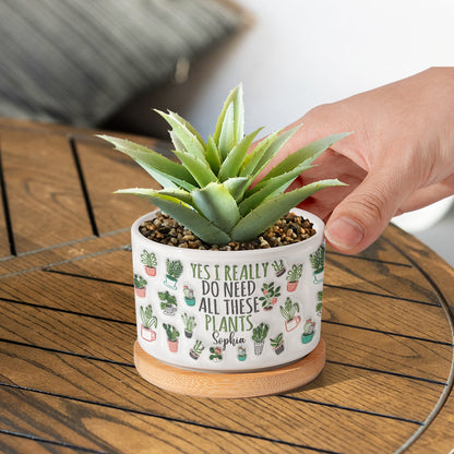 Yes I Do Need All These Plants - Personalized Gardening Ceramic Plant Pot
