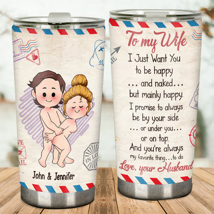I Just Want You To Be Happy And Naked But Mainly Happy - Personalized Couple Tumbler