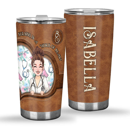 Nursing Is A Work Of Heart - Personalized Nurse Tumbler