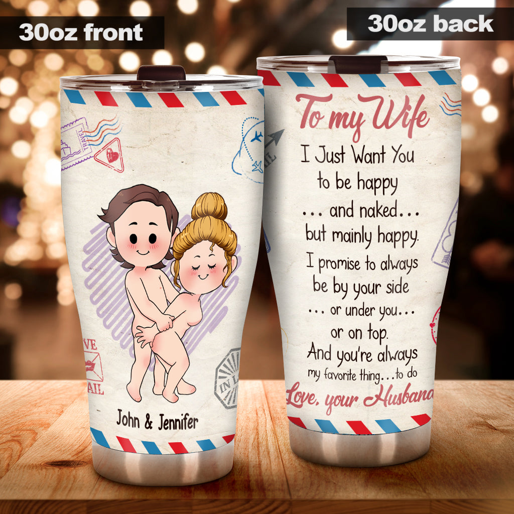 I Just Want You To Be Happy And Naked But Mainly Happy - Personalized Couple Tumbler