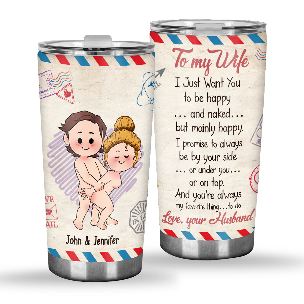 I Just Want You To Be Happy And Naked But Mainly Happy - Personalized Couple Tumbler