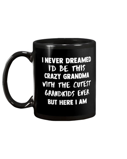 I Never Dreamed I'd Ve This Crazy Grandma - Grandma Mug 0921