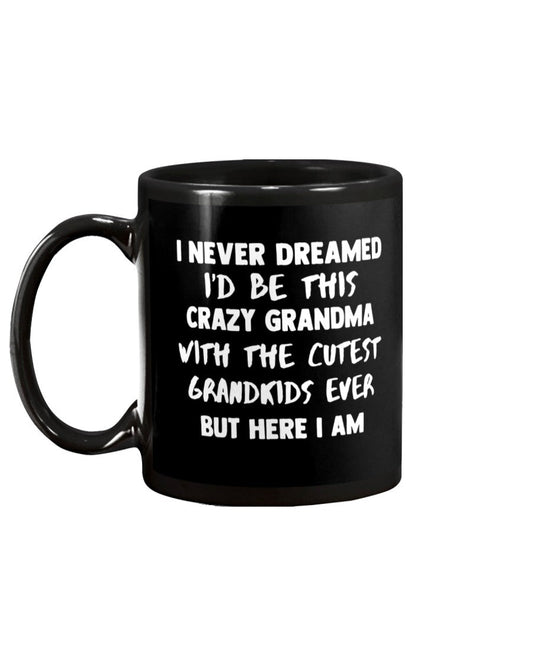 I Never Dreamed I'd Ve This Crazy Grandma - Grandma Mug 0921