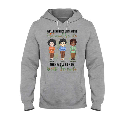 We'll Be Friends Until We're Old And Senile - Personalized Bestie T-shirt and Hoodie