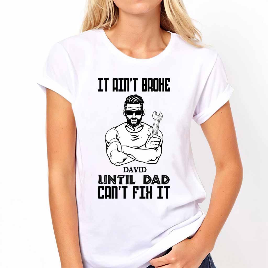 It Ain't Broke Until Dad Can't Fix It - Personalized Father's Day T-shirt and Hoodie