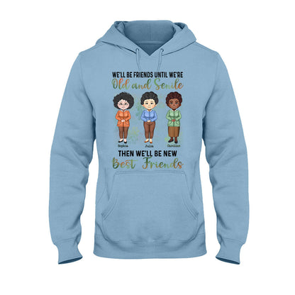 We'll Be Friends Until We're Old And Senile - Personalized Bestie T-shirt and Hoodie