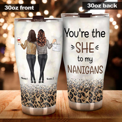 You're The She To My Nanigans - Personalized Bestie Tumbler