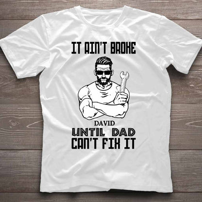 It Ain't Broke Until Dad Can't Fix It - Personalized Father's Day T-shirt and Hoodie