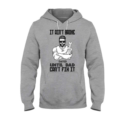 It Ain't Broke Until Dad Can't Fix It - Personalized Father's Day T-shirt and Hoodie