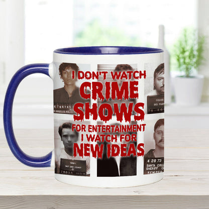 I Don't Watch Crime Shows for Entertainment I Watch for New Ideas - Personalized Accent Mug