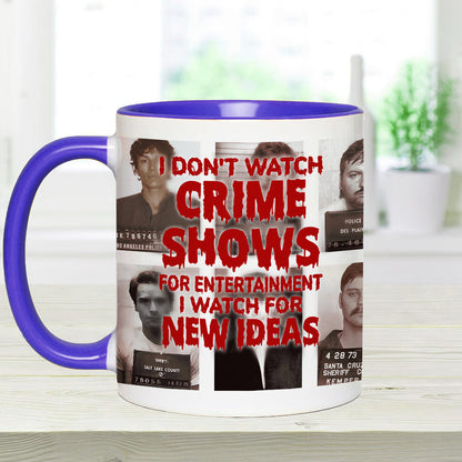 I Don't Watch Crime Shows for Entertainment I Watch for New Ideas - Personalized Accent Mug