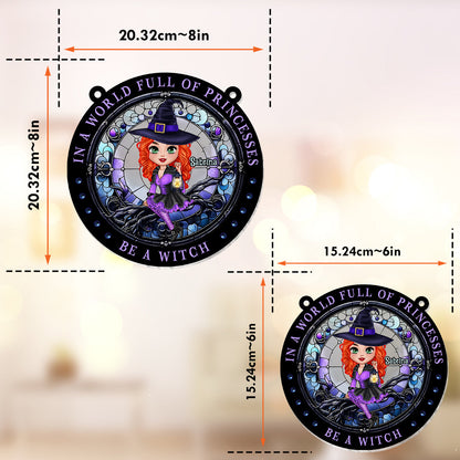 In A World Full Of Princesses Be A Witch - Personalized Witch Window Hanging Suncatcher Ornament