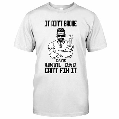 It Ain't Broke Until Dad Can't Fix It - Personalized Father's Day T-shirt and Hoodie