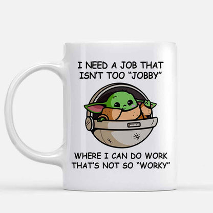 I Need A Job That Isn't Too Jobby - Mug 1220