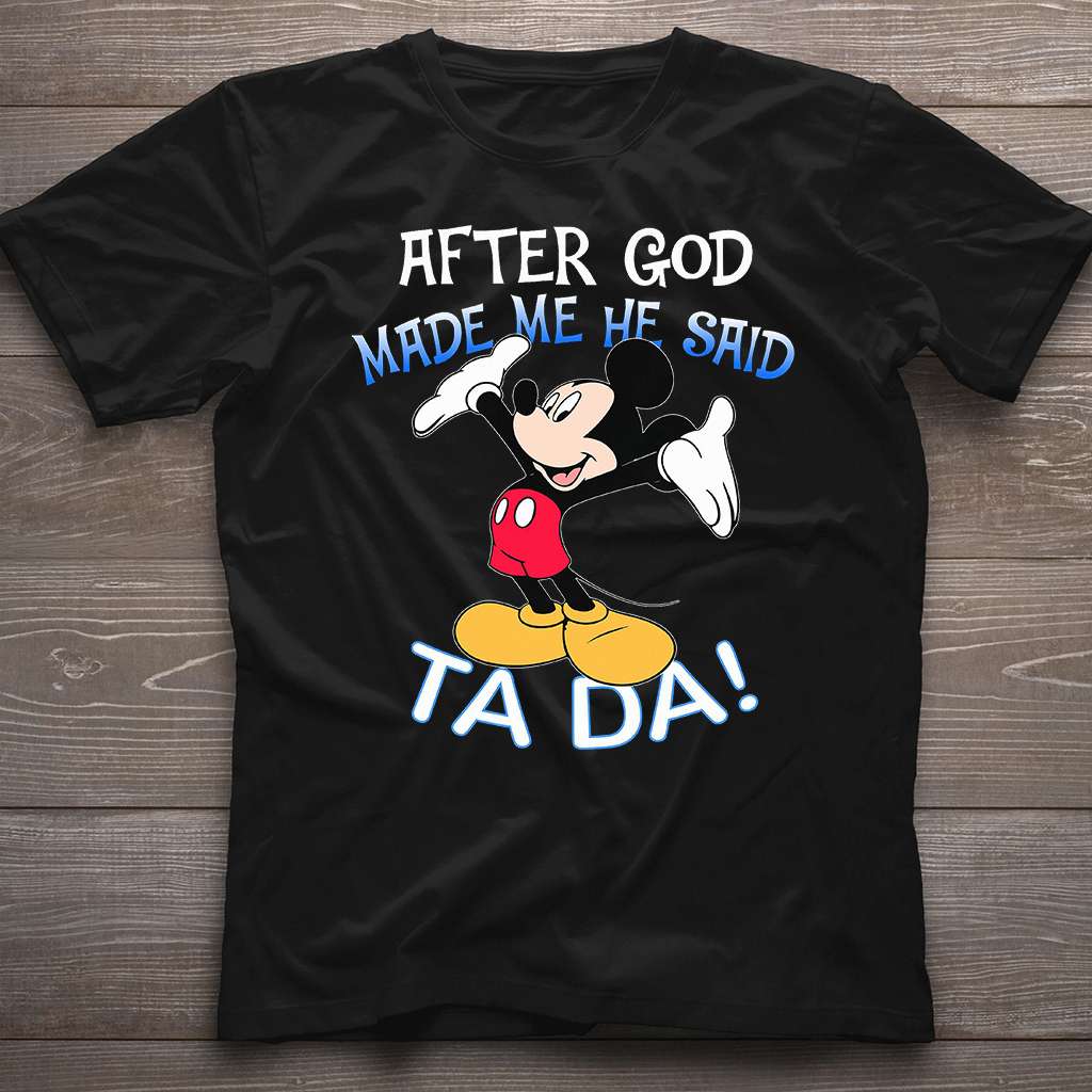 After God Made Me He Said Ta Da Mouse T-shirt and Hoodie